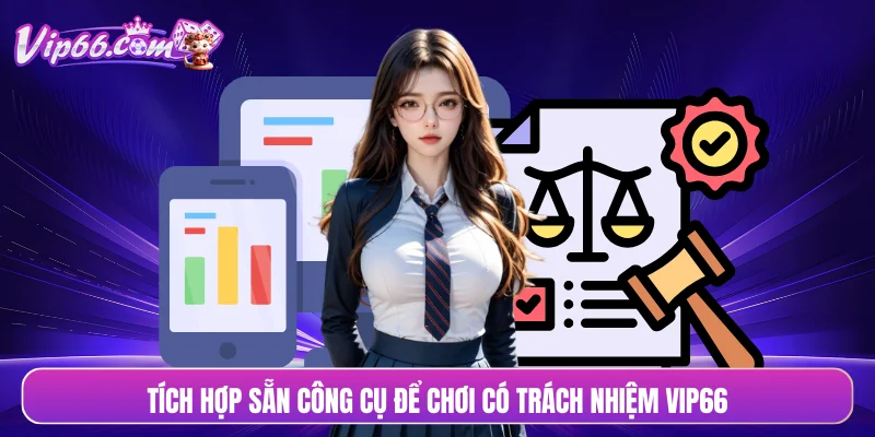 Tích hợp sẵn công cụ để chơi có trách nhiệm VIP66