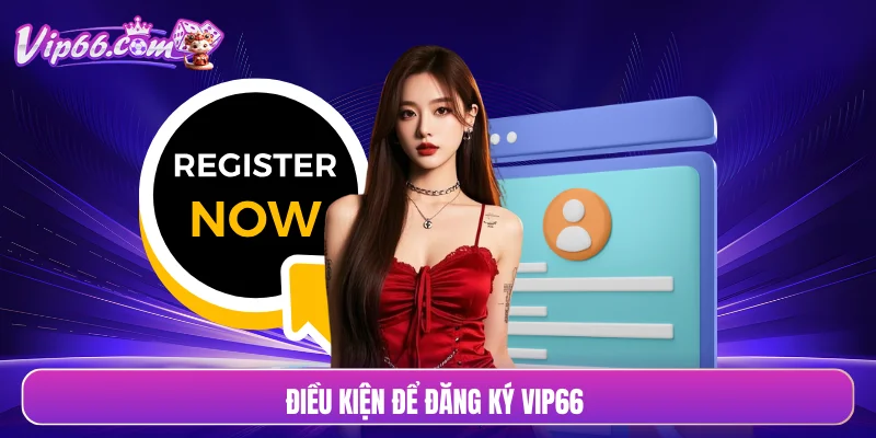 Điều kiện để đăng ký VIP66 