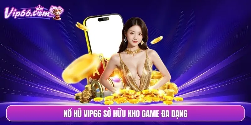 Nổ hũ VIP66 sở hữu kho game đa dạng
