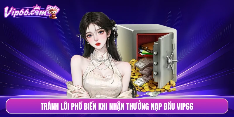 Tránh lỗi phổ biến khi nhận thưởng nạp đầu VIP66